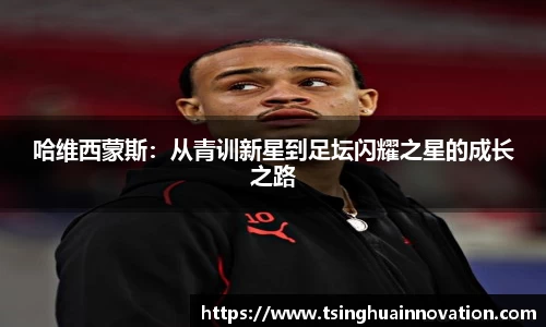 哈维西蒙斯：从青训新星到足坛闪耀之星的成长之路